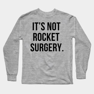 It's not rocket surgery- a funny saying saying design Long Sleeve T-Shirt